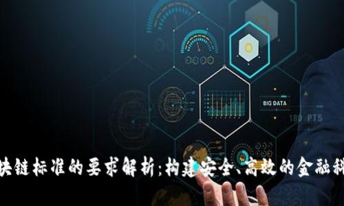 银行区块链标准的要求解析：构建安全、高效的金融科技基础