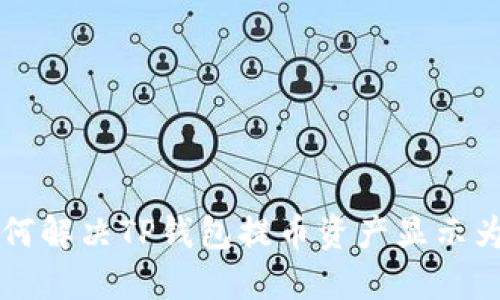 ziaoti如何解决TP钱包提币资产显示为0的问题