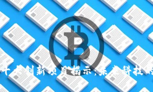 区块链十大创新项目揭示：未来科技的颠覆者
