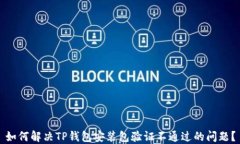 如何解决TP钱包安装包验证不通过的问题？