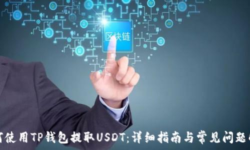   
如何使用TP钱包提取USDT：详细指南与常见问题解答