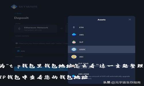 以下是为“t p钱包里钱包地址怎么看”这一主题整理的内容：

如何在TP钱包中查看您的钱包地址