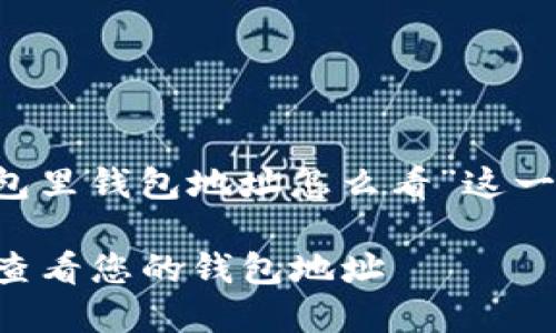 以下是为“t p钱包里钱包地址怎么看”这一主题整理的内容：

如何在TP钱包中查看您的钱包地址