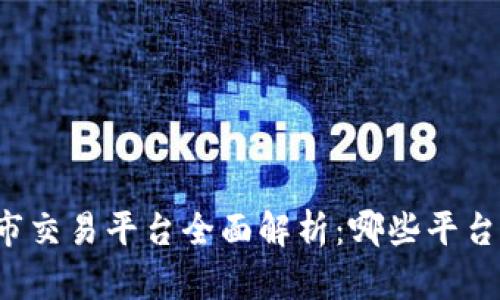 区块链上市交易平台全面解析：哪些平台值得关注？